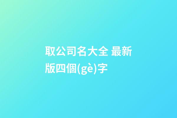 取公司名大全 最新版四個(gè)字